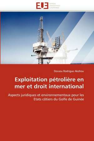 Exploitation Petroliere En Mer Et Droit International: Integration Economique, Instabilite Et Vulnerabilite Sociale de Dossou Rodrigue Akohou