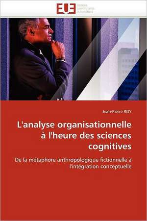 L'analyse organisationnelle à l'heure des sciences cognitives de Jean-Pierre ROY