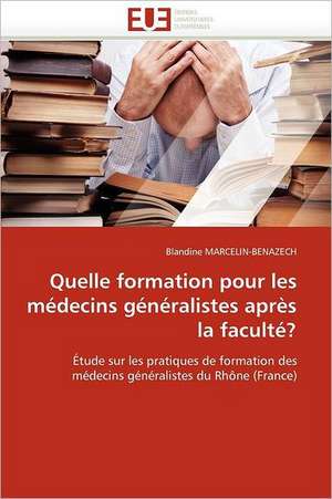 Quelle formation pour les médecins généralistes après la faculté? de Blandine MARCELIN-BENAZECH