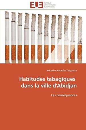 Habitudes Tabagiques Dans La Ville D'Abidjan: Une Prise En Charge Specifique? de Kouadio Ambroise Angaman