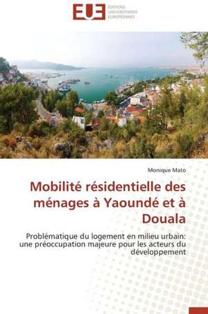 Mobilite Residentielle Des Menages a Yaounde Et a Douala: Mieux Gerer Les Systemes Educatifs de Monique Mato