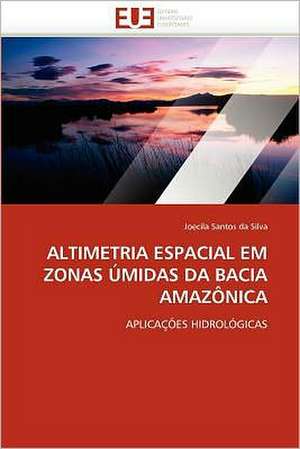 Altimetria Espacial Em Zonas Umidas Da Bacia Amazonica de Joecila Santos da Silva