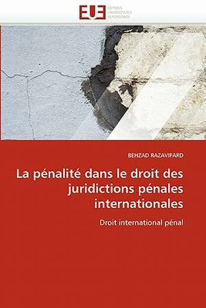 La Penalite Dans Le Droit Des Juridictions Penales Internationales: Independance Ou Correspondance de BEHZAD RAZAVIFARD