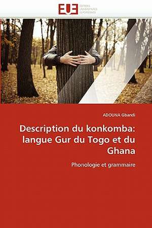 Description Du Konkomba: Langue Gur Du Togo Et Du Ghana de ADOUNA Gbandi