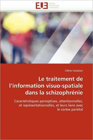 Le traitement de l'information visuo-spatiale dans la schizophrénie de Céline Cavézian