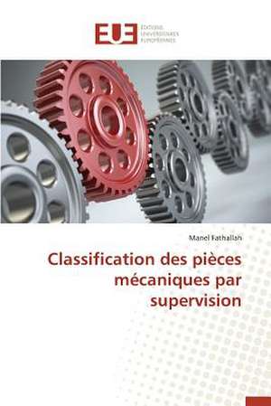 Classification Des Pieces Mecaniques Par Supervision: Un Chancre Ou Une Chance? de Manel Fathallah