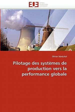 Pilotage des systèmes de production vers la performance globale de Olivier Sénéchal