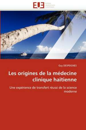 Les origines de la médecine clinique haïtienne de Guy DESPEIGNES