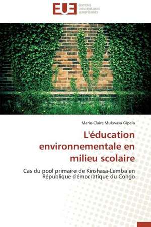 L'Education Environnementale En Milieu Scolaire: Diagnostic Et Conduite Therapeutique de Marie-Claire Mukwasa Gipela