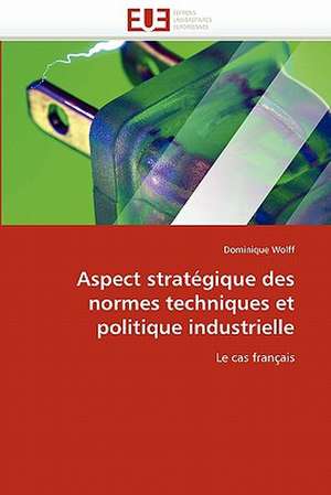 Aspect stratégique des normes techniques et politique industrielle de Dominique Wolff