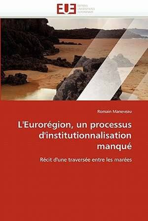 L'Euroregion, Un Processus D'Institutionnalisation Manque: Enjeux Financiers Et Manageriaux de Romain Maneveau