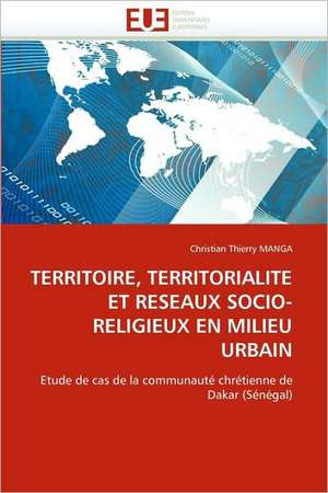 Territoire, Territorialite Et Reseaux Socio-Religieux En Milieu Urbain de Christian Thierry MANGA