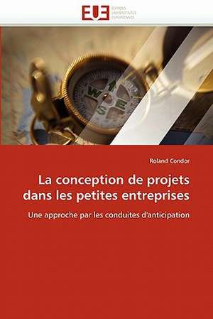 La conception de projets dans les petites entreprises de Roland Condor