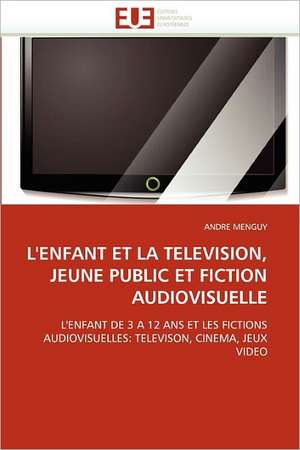 L''ENFANT ET LA TELEVISION, JEUNE PUBLIC ET FICTION AUDIOVISUELLE de Andre Menguy