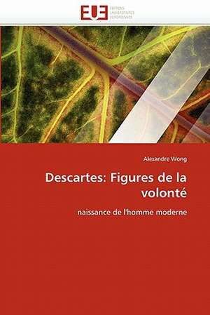 Descartes: Figures de la volonté de Alexandre Wong