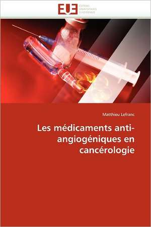 Les médicaments anti-angiogéniques en cancérologie de Matthieu Lefranc