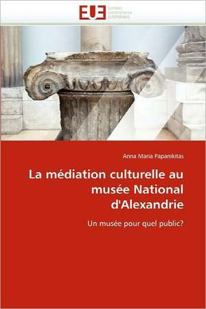 La Mediation Culturelle Au Musee National D'Alexandrie: Image, Imaginaire, Societe de Anna Maria Papanikitas