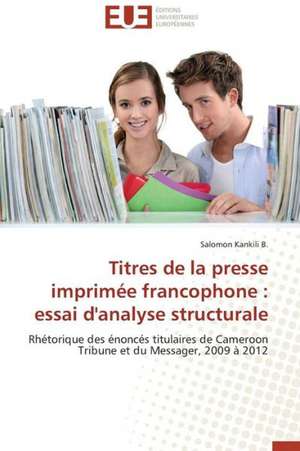 Titres de La Presse Imprimee Francophone: Essai D'Analyse Structurale de Salomon Kankili B.