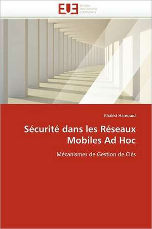 Sécurité dans les Réseaux Mobiles Ad Hoc de Khaled Hamouid