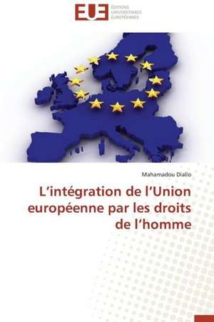 L Integration de L Union Europeenne Par Les Droits de L Homme: de La Propriete A L''Application de Mahamadou Diallo