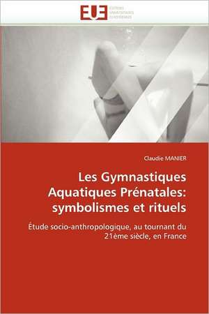 Les Gymnastiques Aquatiques Prénatales: symbolismes et rituels de Claudie MANIER