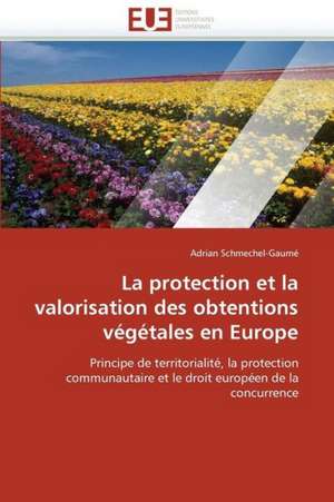 La Protection Et La Valorisation Des Obtentions Vegetales En Europe: Temps Reel Et Voisinages de Adrian Schmechel-Gaumé