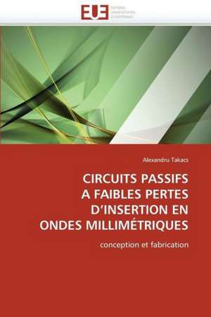 Circuits Passifs a Faibles Pertes D''Insertion En Ondes Millimetriques de Alexandru Takacs