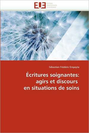 Écritures soignantes: agirs et discours en situations de soins de Sébastien Frédéric Empeyta