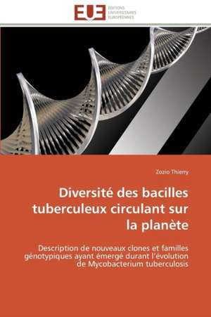 Diversite Des Bacilles Tuberculeux Circulant Sur La Planete: Mobilite Structurale Et Recherche D''Inhibiteurs de Zozio Thierry