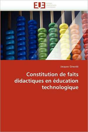 Constitution de faits didactiques en éducation technologique de Jacques Ginestié