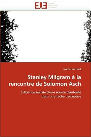 Stanley Milgram à la rencontre de Solomon Asch de Laurent Auzoult