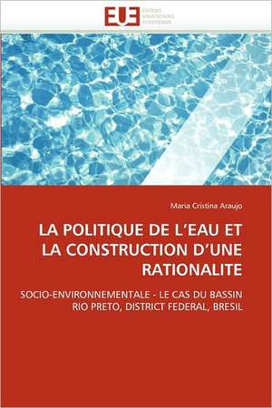 LA POLITIQUE DE L''EAU ET LA CONSTRUCTION D''UNE RATIONALITE de Maria Cristina Araujo