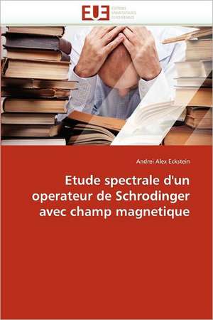 Etude spectrale d''un operateur de Schrodinger avec champ magnetique de Andrei Alex Eckstein