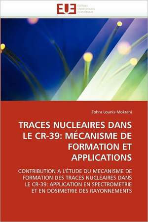 Traces Nucleaires Dans Le Cr-39: Mecanisme de Formation Et Applications de Zohra Lounis-Mokrani