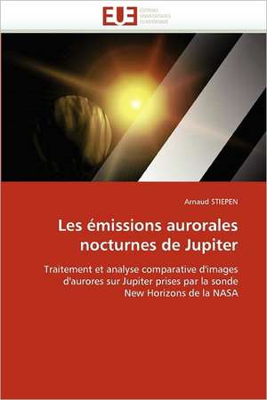 Les Emissions Aurorales Nocturnes de Jupiter: Conception Optique Et Hyperfrequence de Arnaud STIEPEN