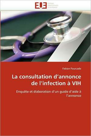 La Consultation D''Annonce de L''Infection a Vih: de La Difference Entre Les Qualites Premieres Et Secondes de Fabien Fourcade