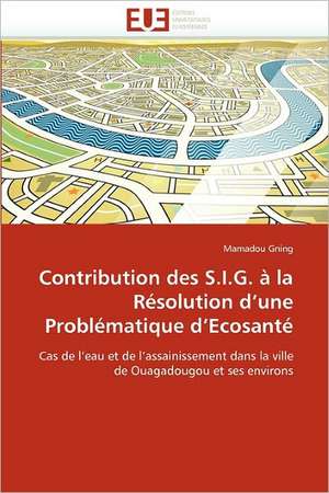 Contribution des S.I.G. à la Résolution d¿une Problématique d¿Ecosanté de Mamadou Gning