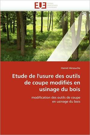 Etude de l'usure des outils de coupe modifiés en usinage du bois de Hamid Aknouche