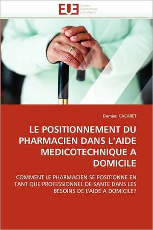 Le Positionnement Du Pharmacien Dans L Aide Medicotechnique a Domicile: Ecriture Et Alterite de Damien CACARET