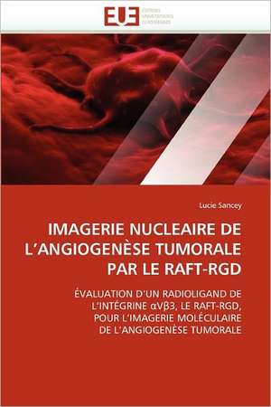 IMAGERIE NUCLEAIRE DE L¿ANGIOGENÈSE TUMORALE PAR LE RAFT-RGD de Lucie Sancey