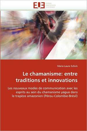 Le Chamanisme: Entre Traditions Et Innovations de Marie-Laure Schick