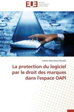 La Protection Du Logiciel Par Le Droit Des Marques Dans L'Espace Oapi: Quelles Reponses A L'Exclusion Bancaire? de Ivanne Mara Koum Dissake