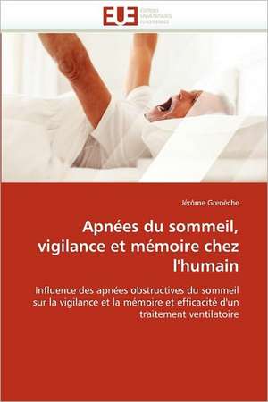 Apnees Du Sommeil, Vigilance Et Memoire Chez L'Humain: Approche Interdisciplinaire de Jérôme Grenèche