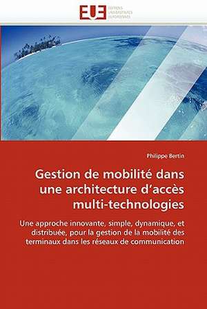 Gestion de mobilité dans une architecture d''accès multi-technologies de Philippe Bertin