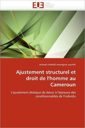 Ajustement Structurel Et Droit de L'Homme Au Cameroun: Quel Consensus? de arnaud rimbold woungwa youmbi