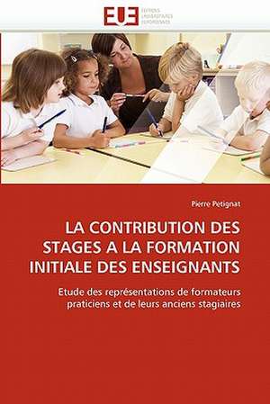 La Contribution Des Stages a la Formation Initiale Des Enseignants: Quel Consensus? de Pierre Petignat