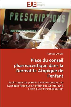 Place Du Conseil Pharmaceutique Dans La Dermatite Atopique de L''Enfant: Une Approche de Construction D'Applications Orientees Procede de Clothilde SAGORY