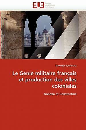 Le Genie Militaire Francais Et Production Des Villes Coloniales: Une Approche de Construction D'Applications Orientees Procede de khedidja boufenara