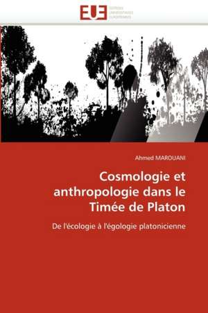 Cosmologie et anthropologie dans le Timée de Platon de Ahmed Marouani