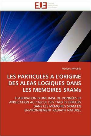 LES PARTICULES A L''ORIGINE DES ALEAS LOGIQUES DANS LES MEMOIRES SRAMs de Frédéric Wrobel